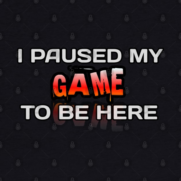 I Paused My Game To Be Here - Gamer - Gaming Lover Gift - Graphic Typographic Text Saying by MaystarUniverse